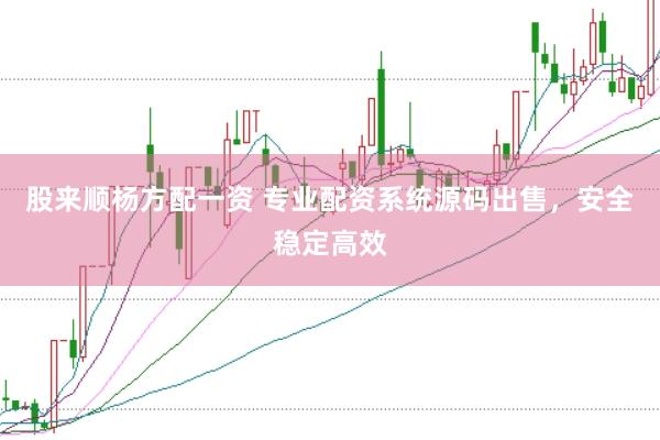 股来顺杨方配一资 专业配资系统源码出售，安全稳定高效