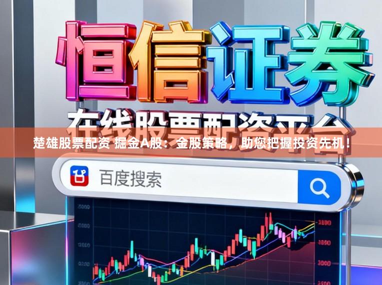 楚雄股票配资 掘金A股：金股策略，助您把握投资先机！