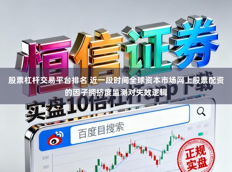 股票杠杆交易平台排名 近一段时间全球资本市场网上股票配资的因子拥挤度监测对失效逻辑