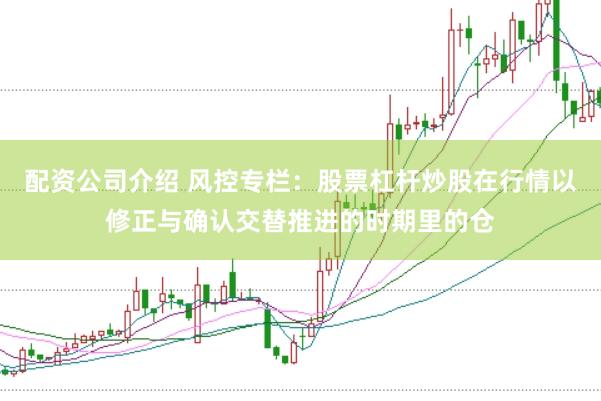 配资公司介绍 风控专栏：股票杠杆炒股在行情以修正与确认交替推进的时期里的仓