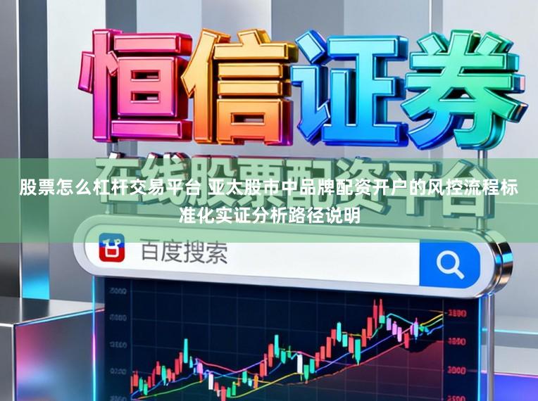 股票怎么杠杆交易平台 亚太股市中品牌配资开户的风控流程标准化实证分析路径说明