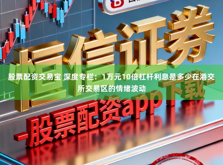 股票配资交易宝 深度专栏：1万元10倍杠杆利息是多少在港交所交易区的情绪波动