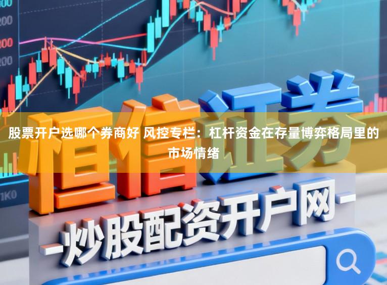 股票开户选哪个券商好 风控专栏：杠杆资金在存量博弈格局里的市场情绪