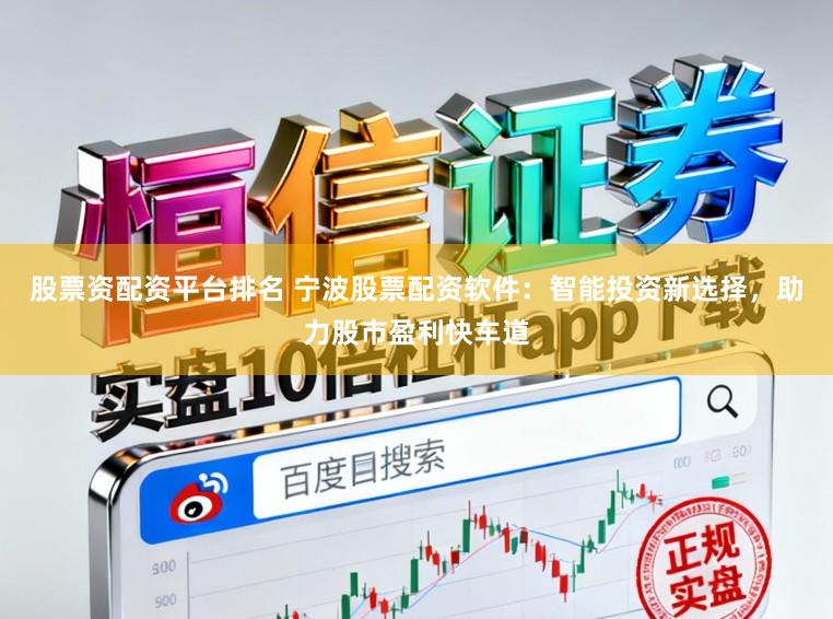 股票资配资平台排名 宁波股票配资软件：智能投资新选择，助力股市盈利快车道