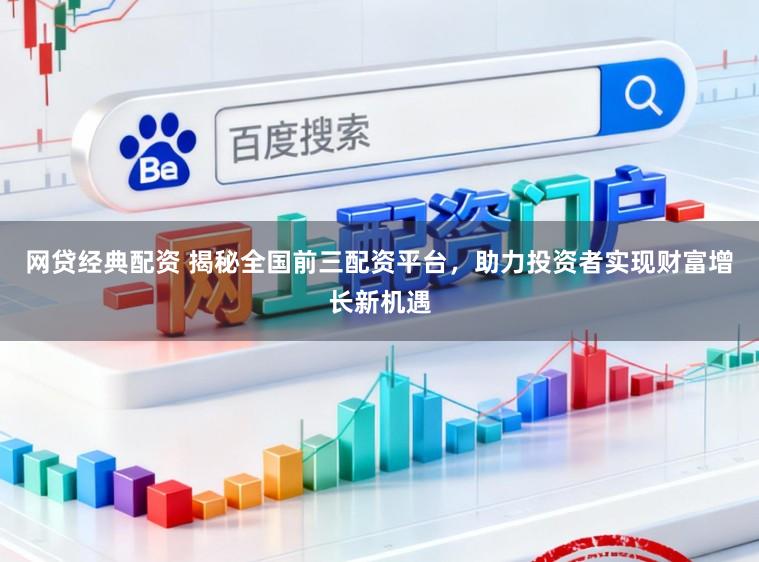 网贷经典配资 揭秘全国前三配资平台，助力投资者实现财富增长新机遇
