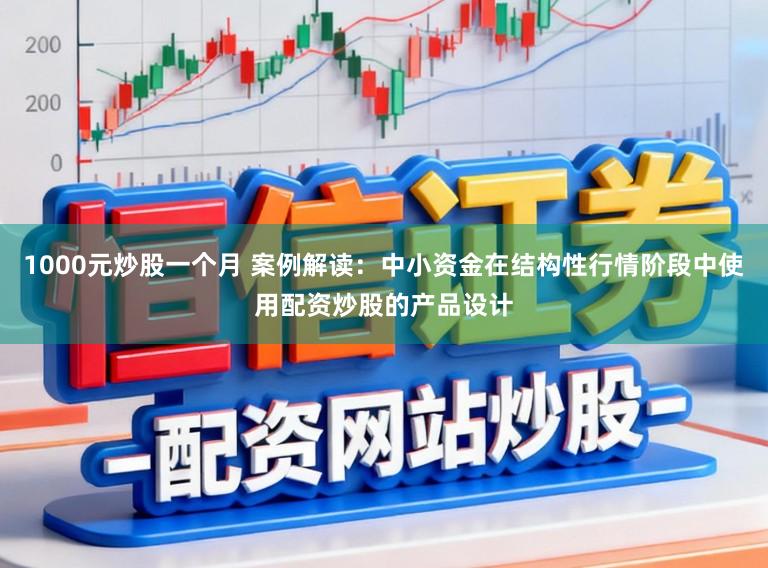 1000元炒股一个月 案例解读：中小资金在结构性行情阶段中使用配资炒股的产品设计