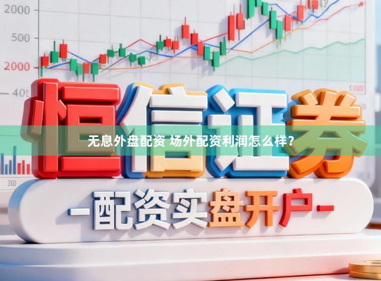 无息外盘配资 场外配资利润怎么样？