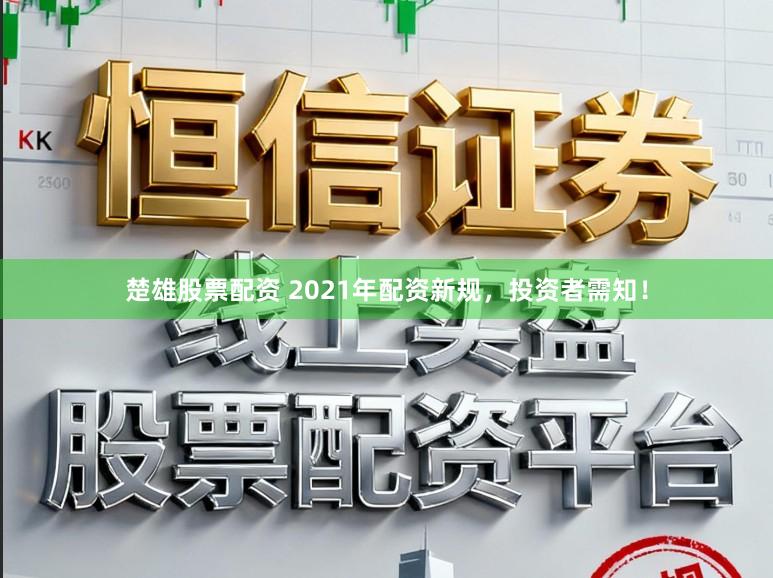 楚雄股票配资 2021年配资新规，投资者需知！